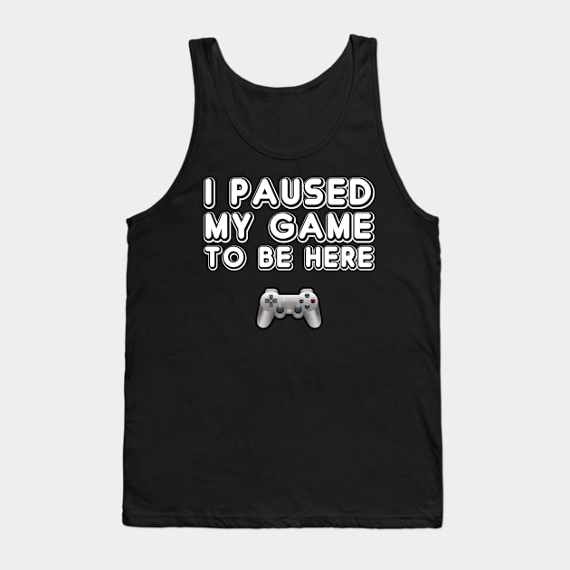 I Paused My Game To Be Here Tank Top by finedesigns